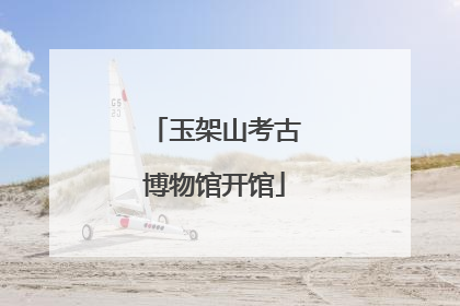 玉架山考古博物馆开馆